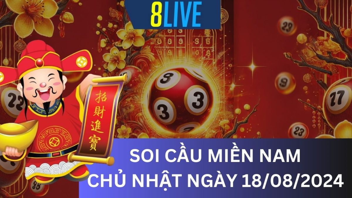 8Live Soi cầu XSMN 18/08/2024 - Dự đoán XSMN hôm nay