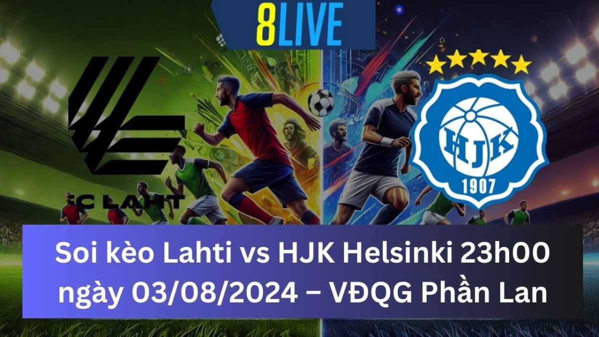 Soi kèo Lahti vs HJK Helsinki 23h00 ngày 03/08/2024 – VĐQG Phần Lan