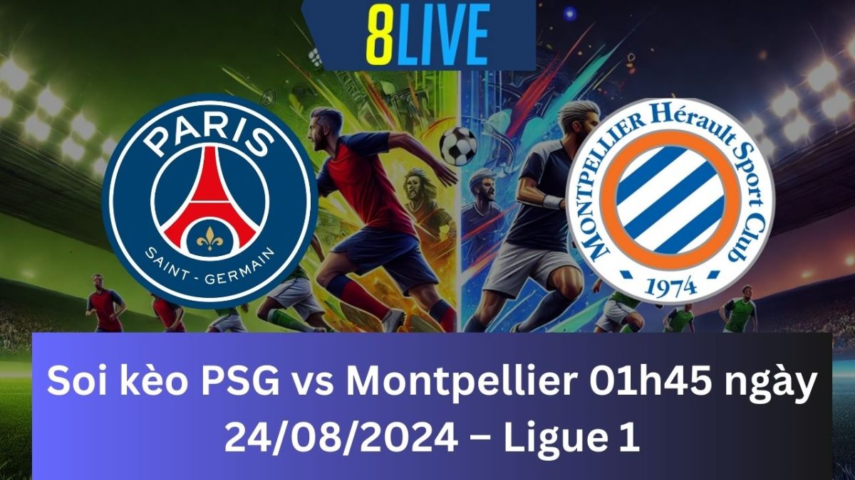 Soi kèo PSG vs Montpellier 01h45 ngày 24/08/2024 – Ligue 1