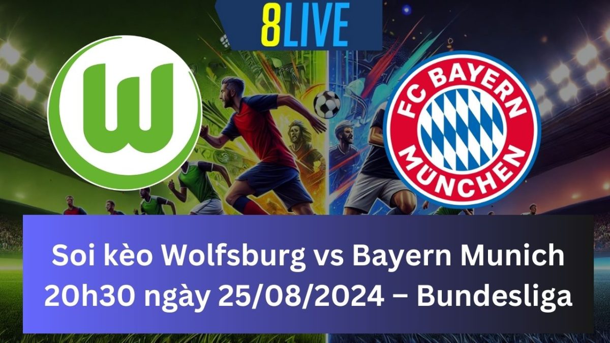 Soi kèo Wolfsburg vs Bayern Munich 20h30 ngày 25/08/2024 – Bundesliga