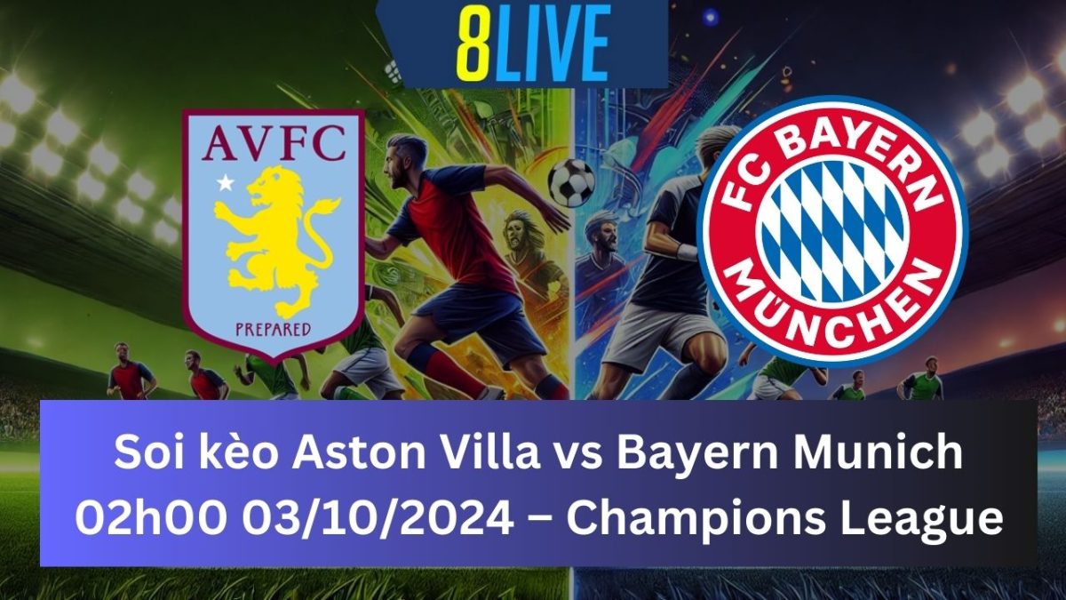 Soi kèo Aston Villa vs Bayern Munich 02h00 03/10/2024 – Champions League