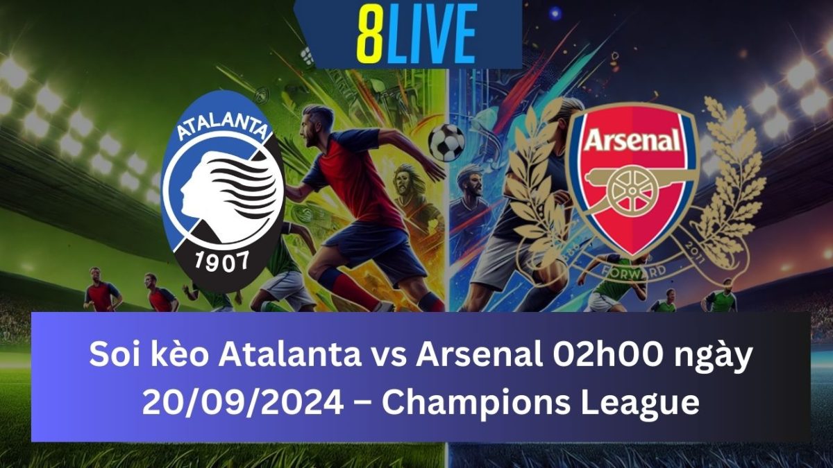 Soi kèo Atalanta vs Arsenal 02h00 ngày 20/09/2024 – Champions League