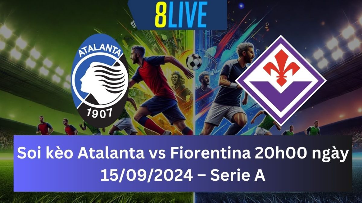 Soi kèo Atalanta vs Fiorentina 20h00 ngày 15/09/2024 – Serie A