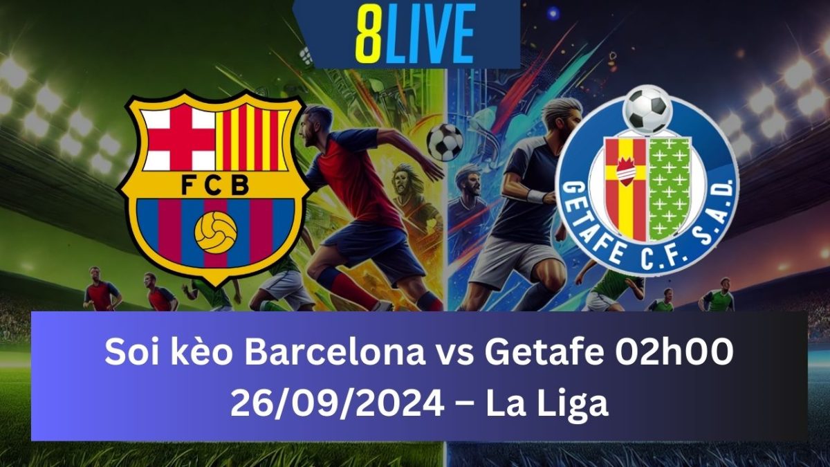 Soi kèo Barcelona vs Getafe 02h00 26/09/2024 – La Liga