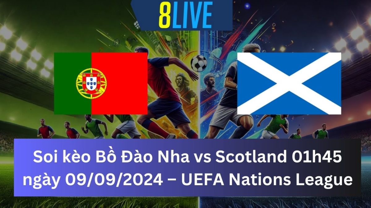 Soi kèo Bồ Đào Nha vs Scotland 01h45 ngày 09/09/2024 – UEFA Nations League