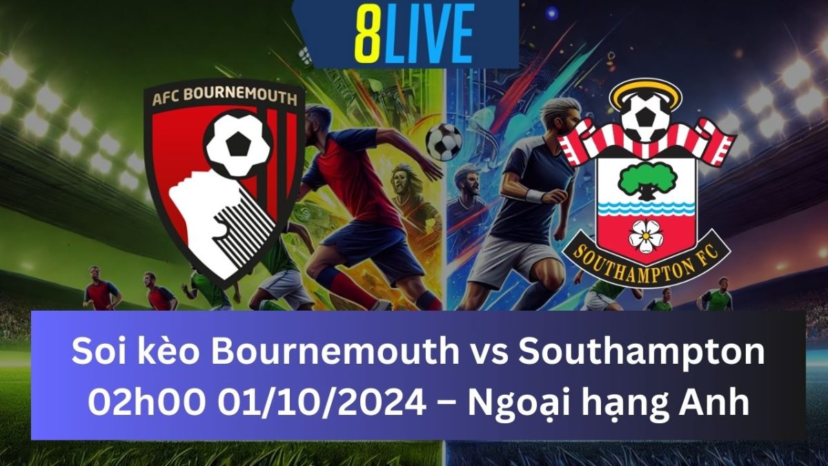 Soi kèo Bournemouth vs Southampton 02h00 01/10/2024 – Ngoại hạng Anh