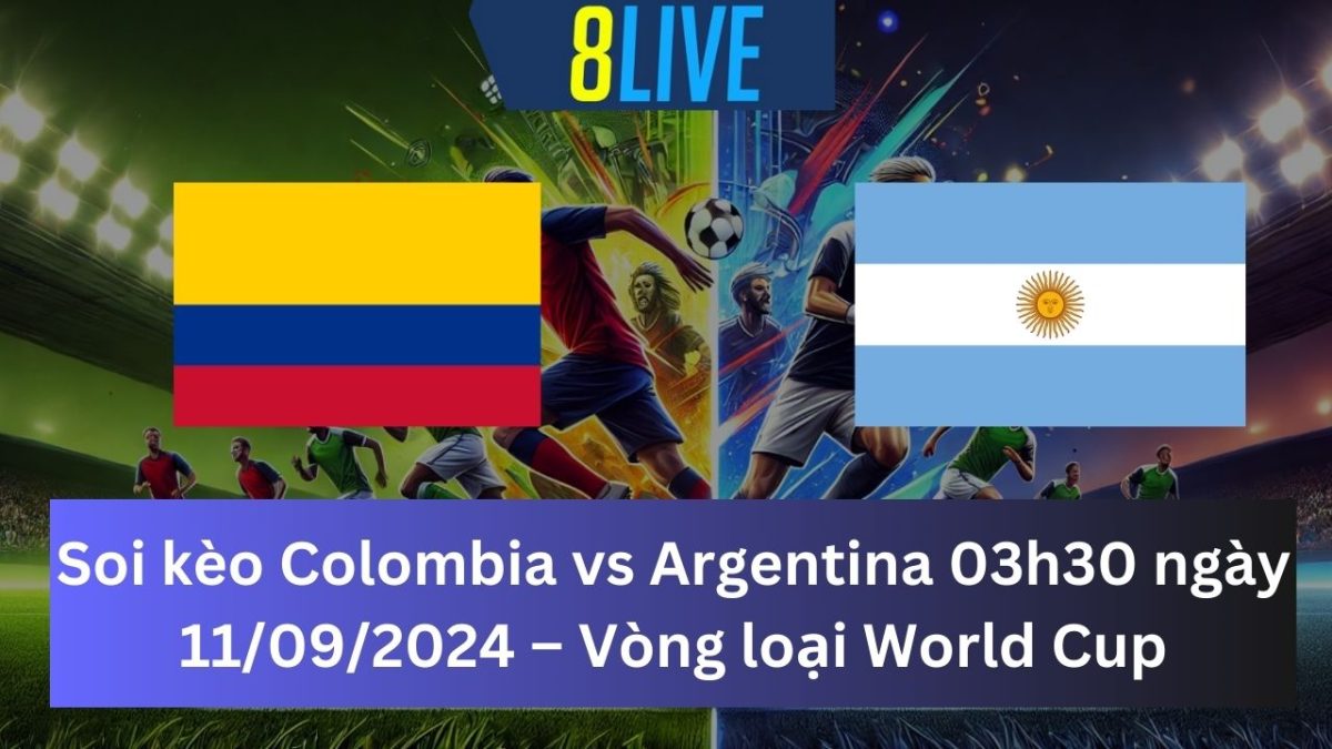 Soi kèo Colombia vs Argentina 03h30 ngày 11/09/2024 – Vòng loại World Cup