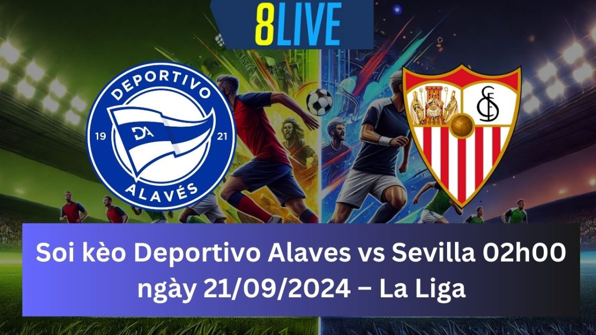 Soi kèo Deportivo Alaves vs Sevilla 02h00 ngày 21/09/2024 – La Liga