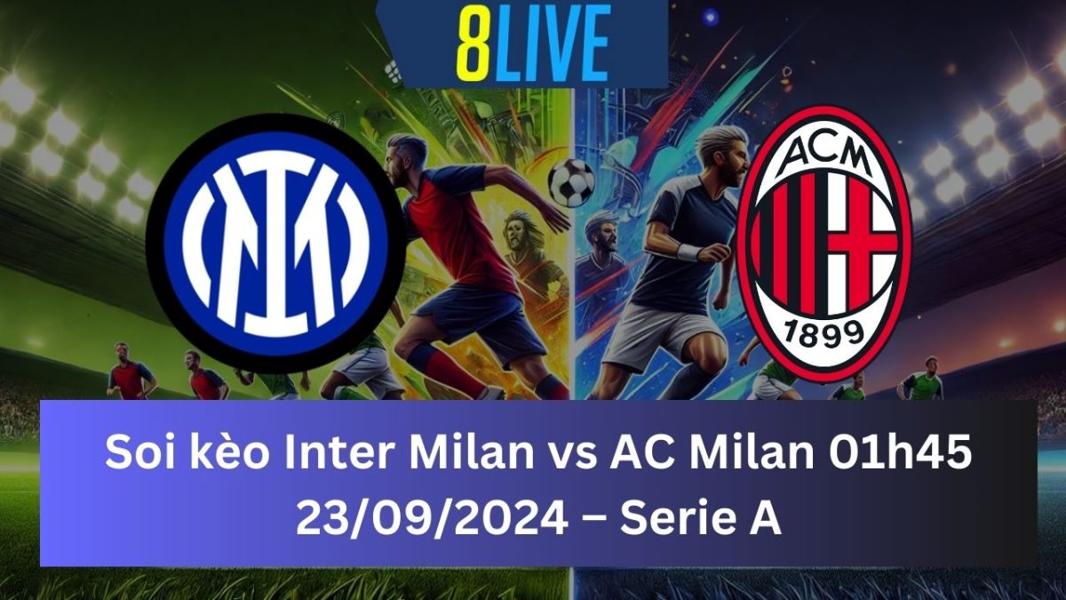 Soi kèo Inter Milan vs AC Milan 01h45 23/09/2024 – Serie A