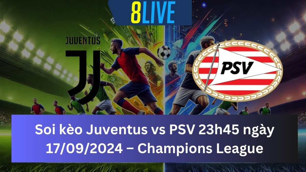 Soi kèo Juventus vs PSV 23h45 ngày 17/09/2024 – Champions League