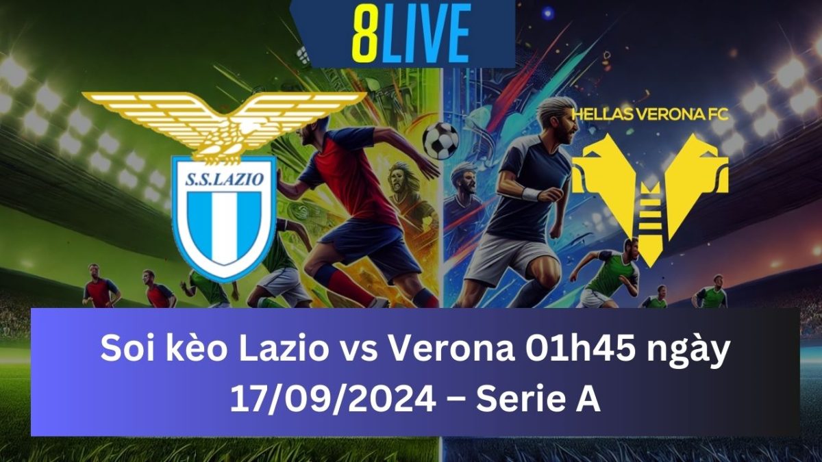 Soi kèo Lazio vs Verona 01h45 ngày 17/09/2024 – Serie A