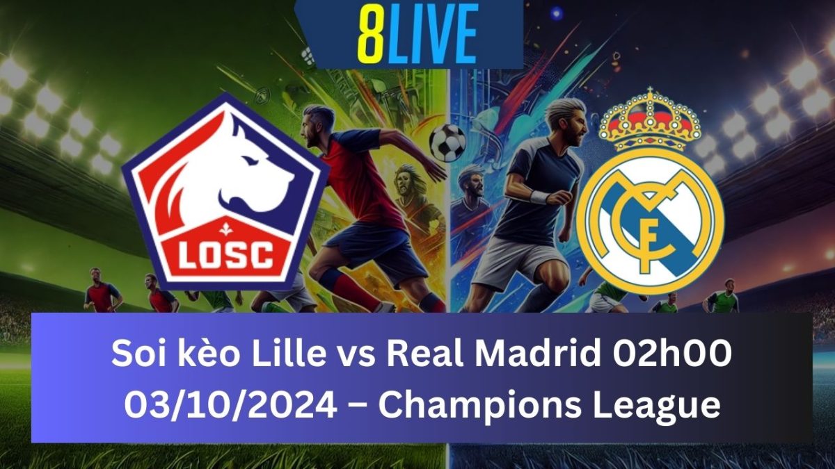 Soi kèo Lille vs Real Madrid 02h00 03/10/2024 – Champions League