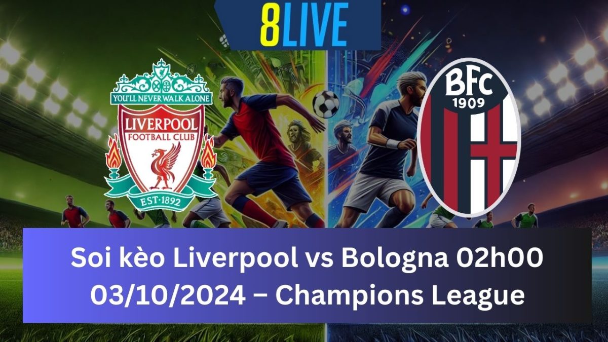 Soi kèo Liverpool vs Bologna 02h00 03/10/2024 – Champions League