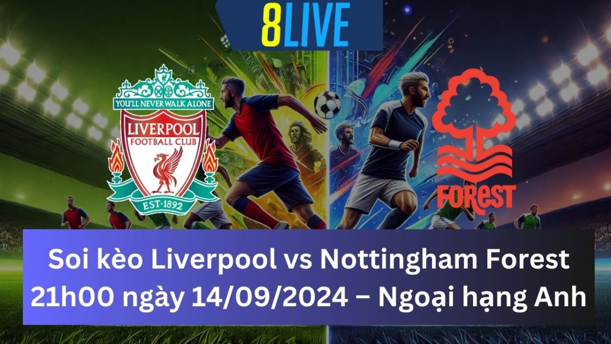 Soi kèo Liverpool vs Nottingham Forest 21h00 ngày 14/09/2024 – Ngoại hạng Anh