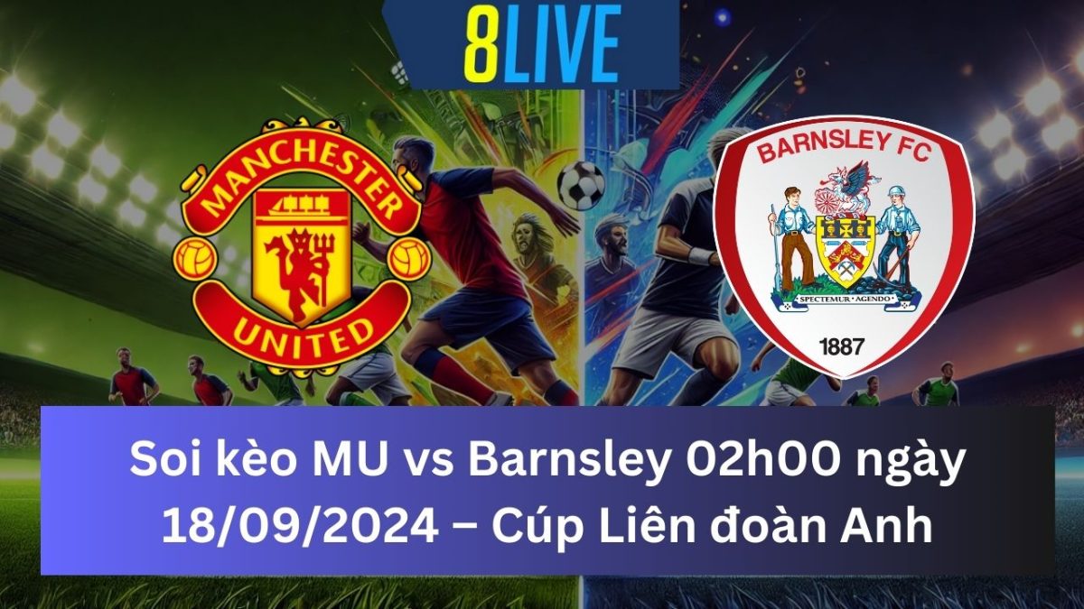 Soi kèo MU vs Barnsley 02h00 ngày 18/09/2024 – Cúp Liên đoàn Anh