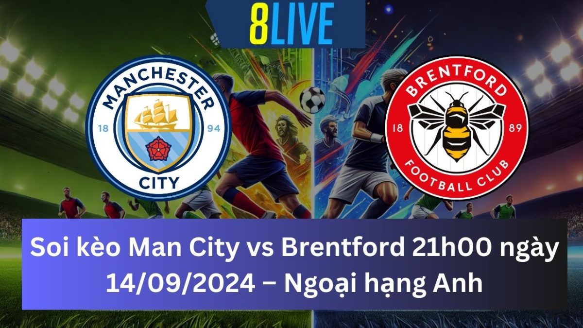 Soi kèo Man City vs Brentford 21h00 ngày 14/09/2024 – Ngoại hạng Anh