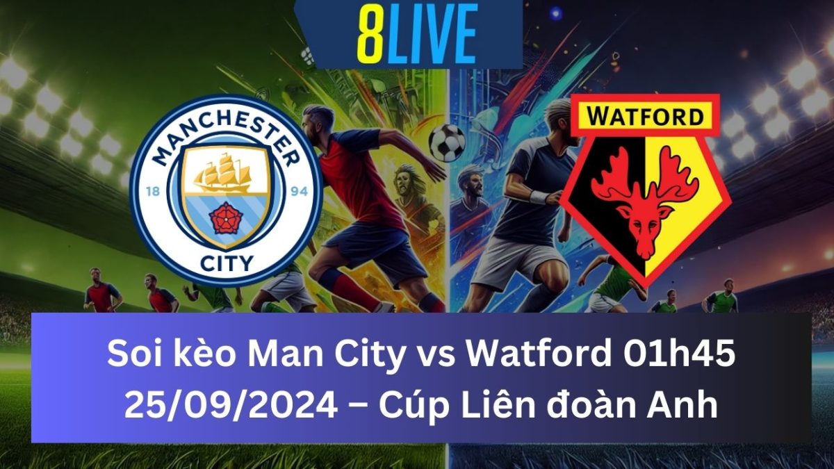 Soi kèo Man City vs Watford 01h45 25/09/2024 – Cúp Liên đoàn Anh
