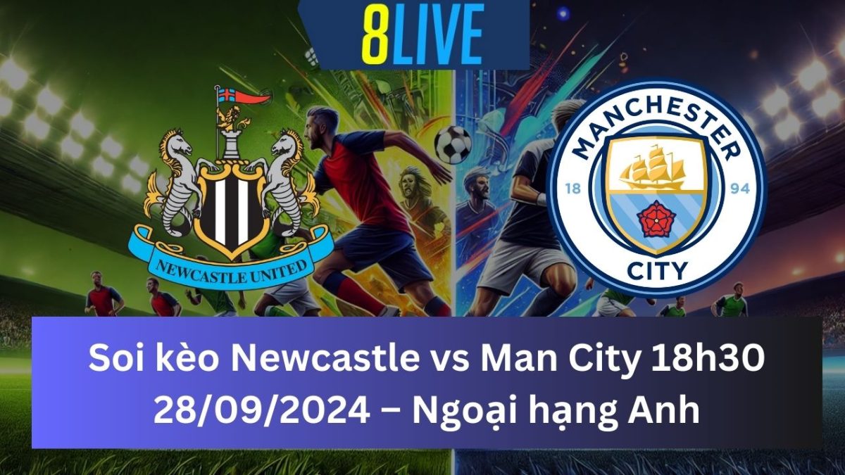 Soi kèo Newcastle vs Man City 18h30 28/09/2024 – Ngoại hạng Anh