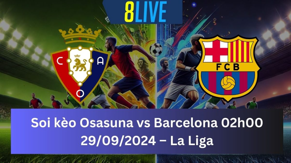 Soi kèo Osasuna vs Barcelona 02h00 29/09/2024 – La Liga