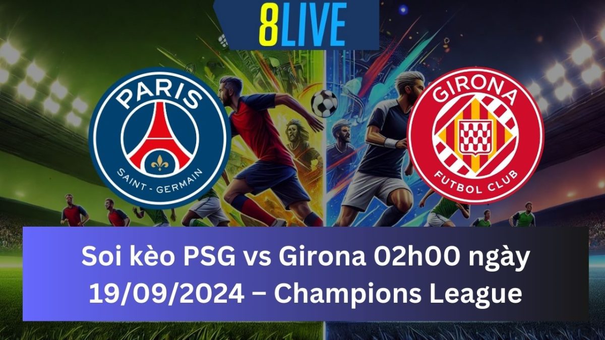 Soi kèo PSG vs Girona 02h00 ngày 19/09/2024 – Champions League