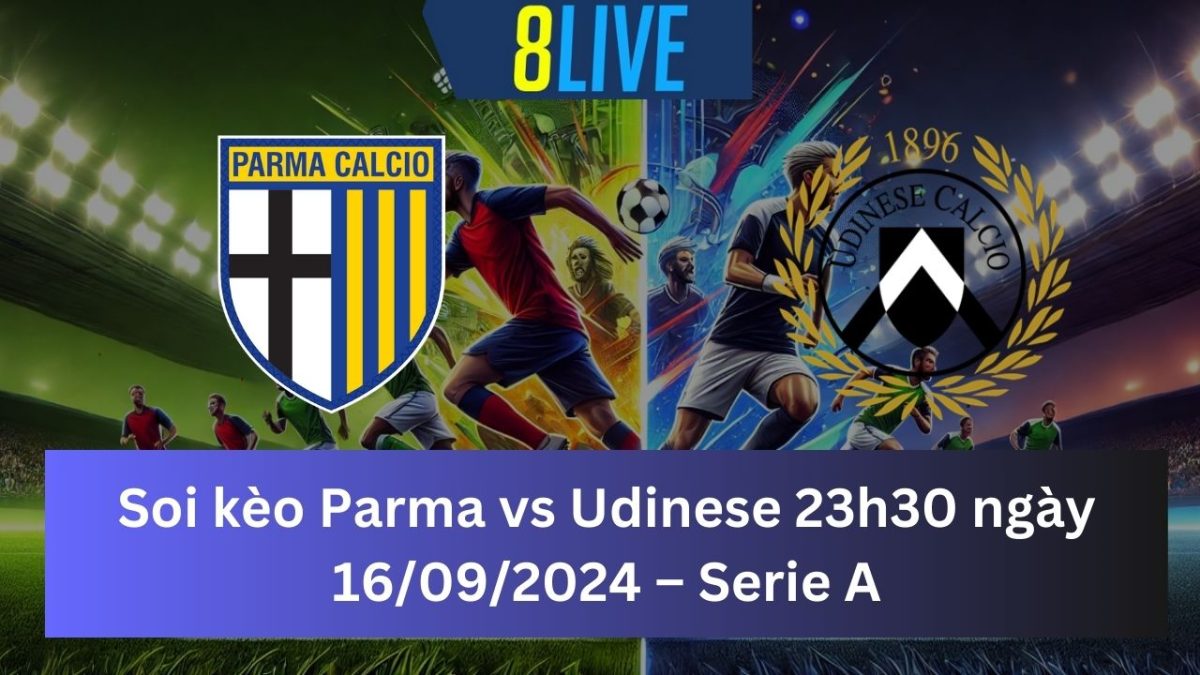 Soi kèo Parma vs Udinese 23h30 ngày 16/09/2024 – Serie A