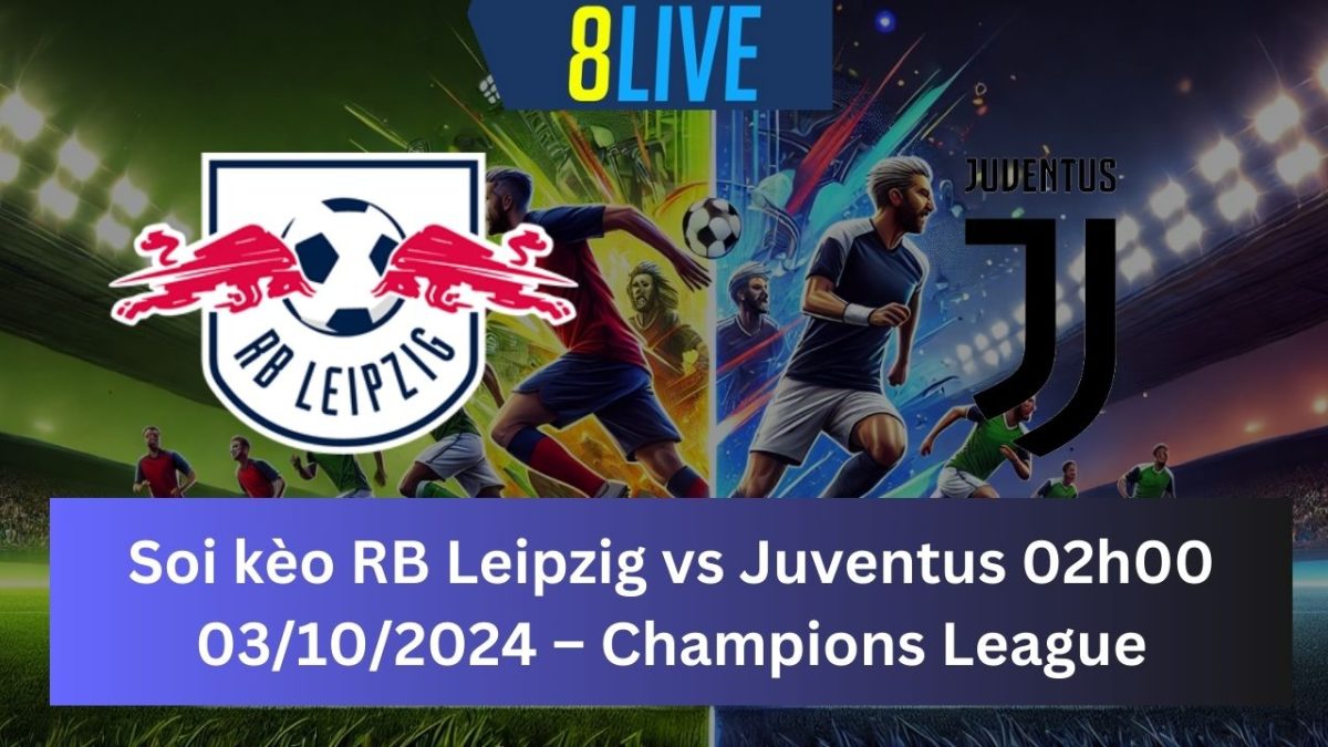 Soi kèo RB Leipzig vs Juventus 02h00 03/10/2024 – Champions League