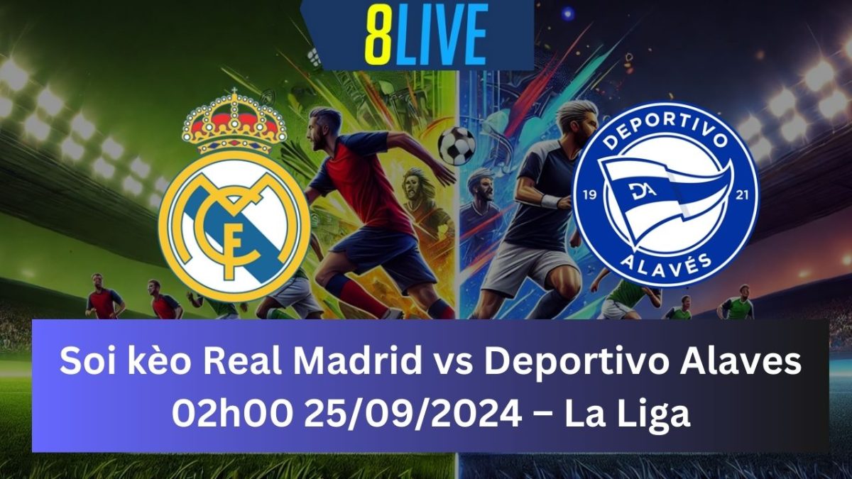 Soi kèo Real Madrid vs Deportivo Alaves 02h00 25/09/2024 – La Liga