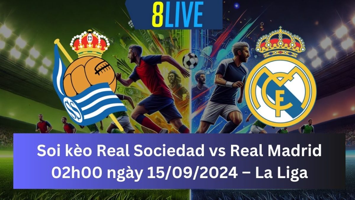 Soi kèo Real Sociedad vs Real Madrid 02h00 ngày 15/09/2024 – La Liga