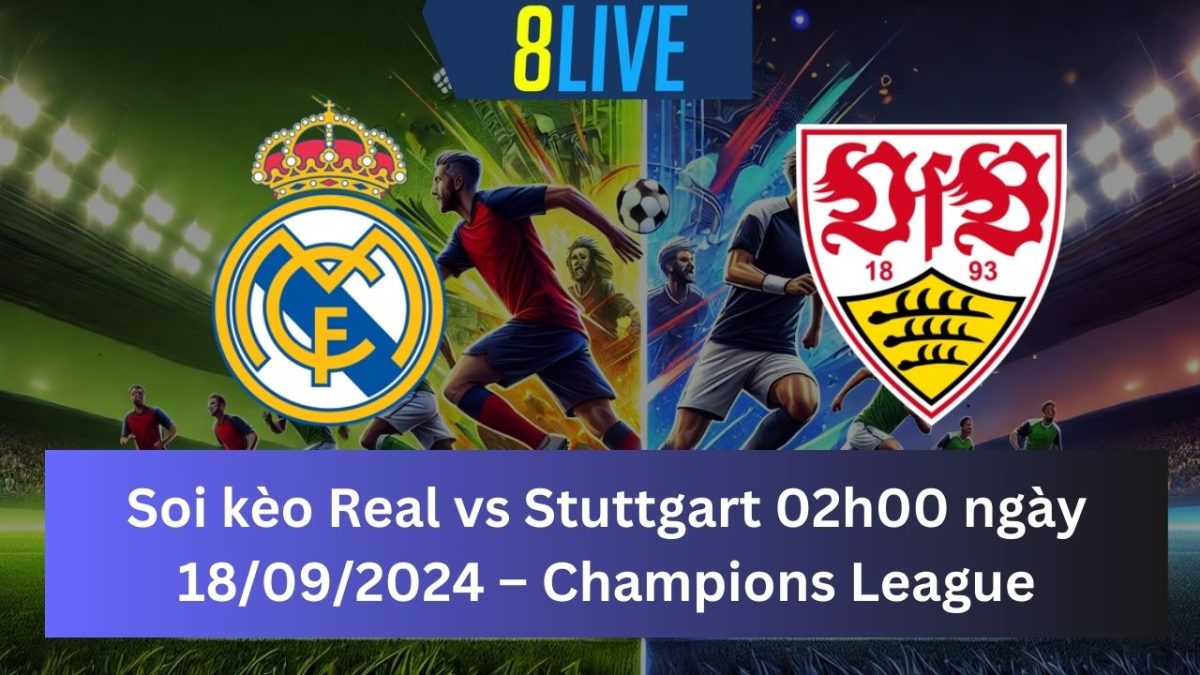 Soi kèo Real vs Stuttgart 02h00 ngày 18/09/2024 – Champions League