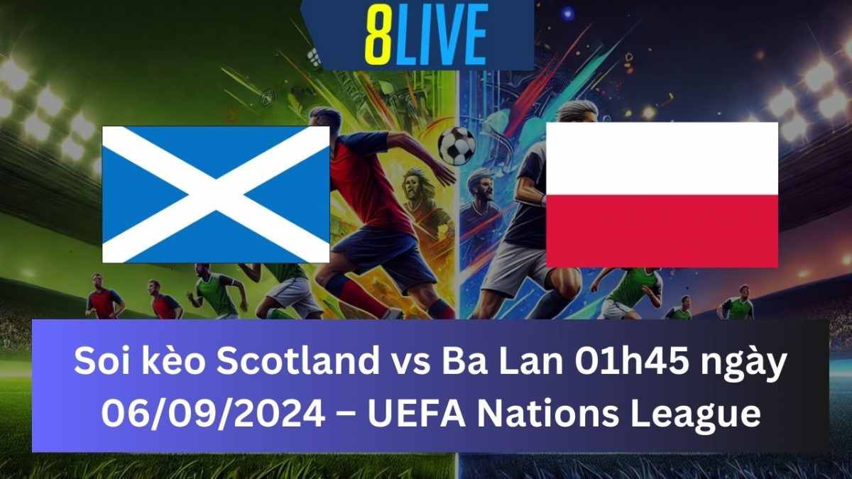 Soi kèo Scotland vs Ba Lan 01h45 ngày 06/09/2024 – UEFA Nations League