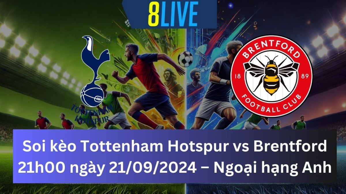 Soi kèo Tottenham Hotspur vs Brentford 21h00 21/09/2024 – Ngoại hạng Anh