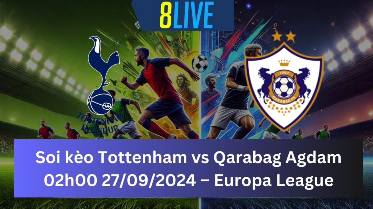 Soi kèo Tottenham vs Qarabag Agdam 02h00 27/09/2024 – Europa League