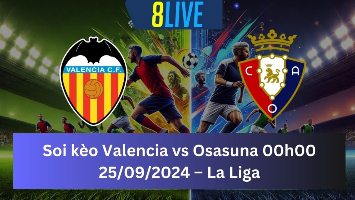 Soi kèo Valencia vs Osasuna 00h00 25/09/2024 – La Liga