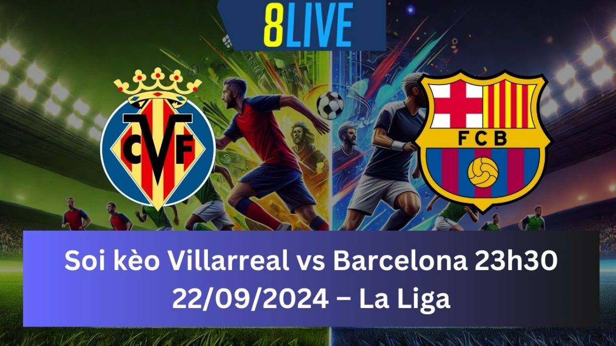 Soi kèo Villarreal vs Barcelona 23h30 22/09/2024 – La Liga