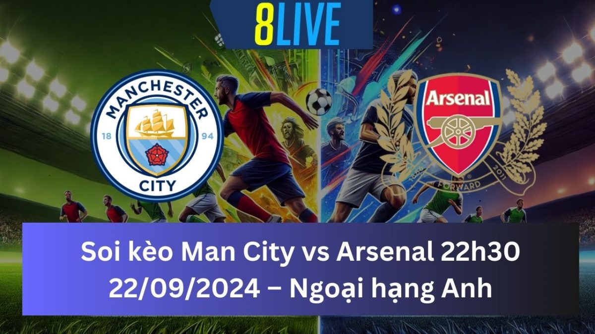 Soi kèo Man City vs Arsenal 22h30 22/09/2024 – Ngoại hạng Anh