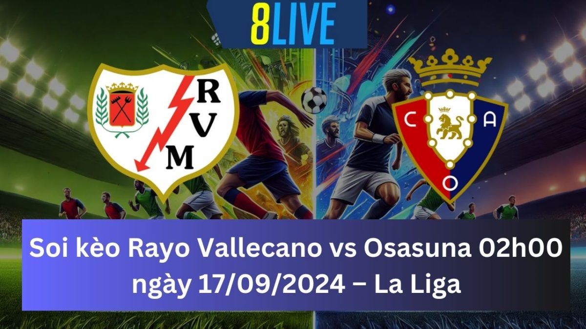 Soi kèo Rayo Vallecano vs Osasuna 02h00 ngày 17/09/2024 – La Liga