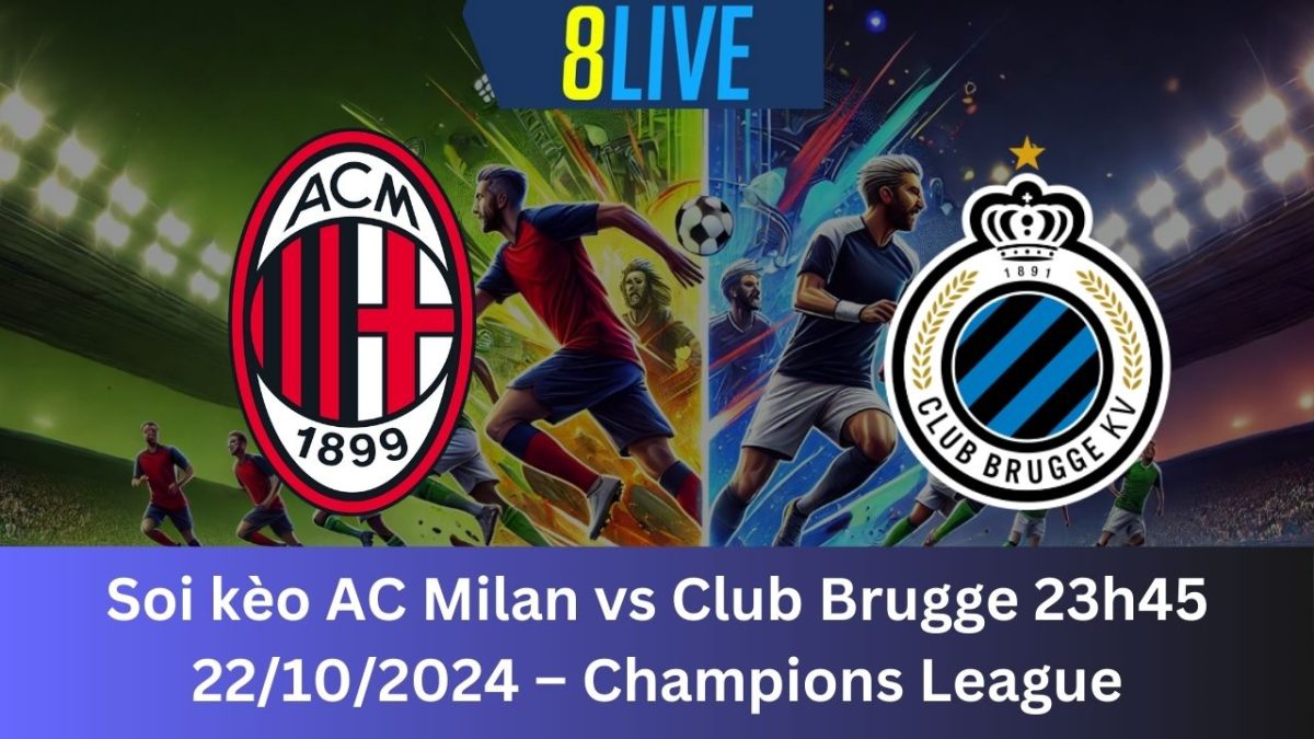 Soi kèo AC Milan vs Club Brugge 23h45 22/10/2024 – Champions League