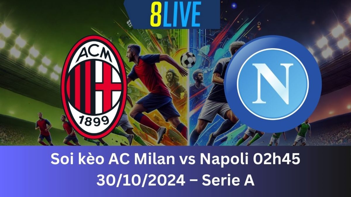 Soi kèo AC Milan vs Napoli 02h45 30/10/2024 – Serie A