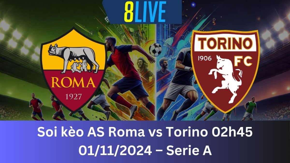 Soi kèo AS Roma vs Torino 02h45 01/11/2024 – Serie A