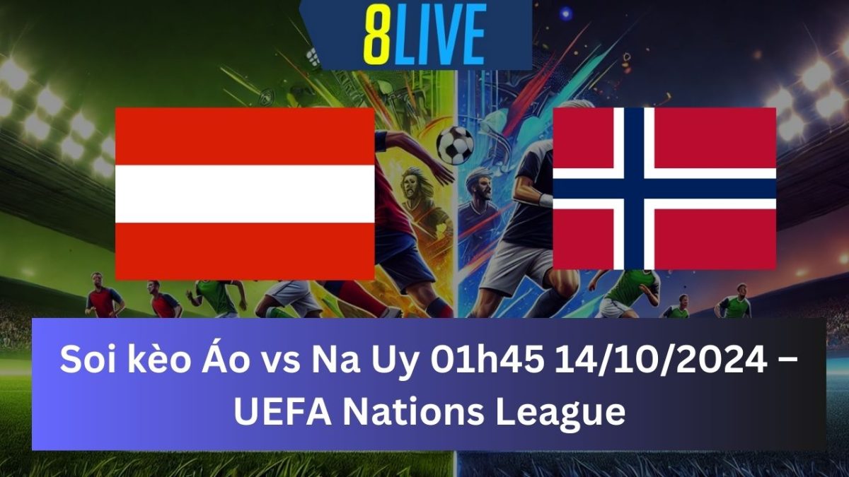 Soi kèo Áo vs Na Uy 01h45 14/10/2024 – UEFA Nations League