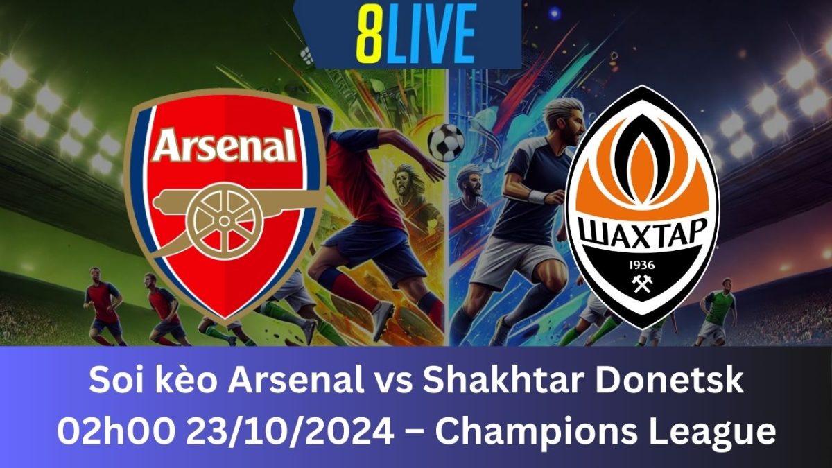 Soi kèo Arsenal vs Shakhtar Donetsk 02h00 23/10/2024 – Champions League