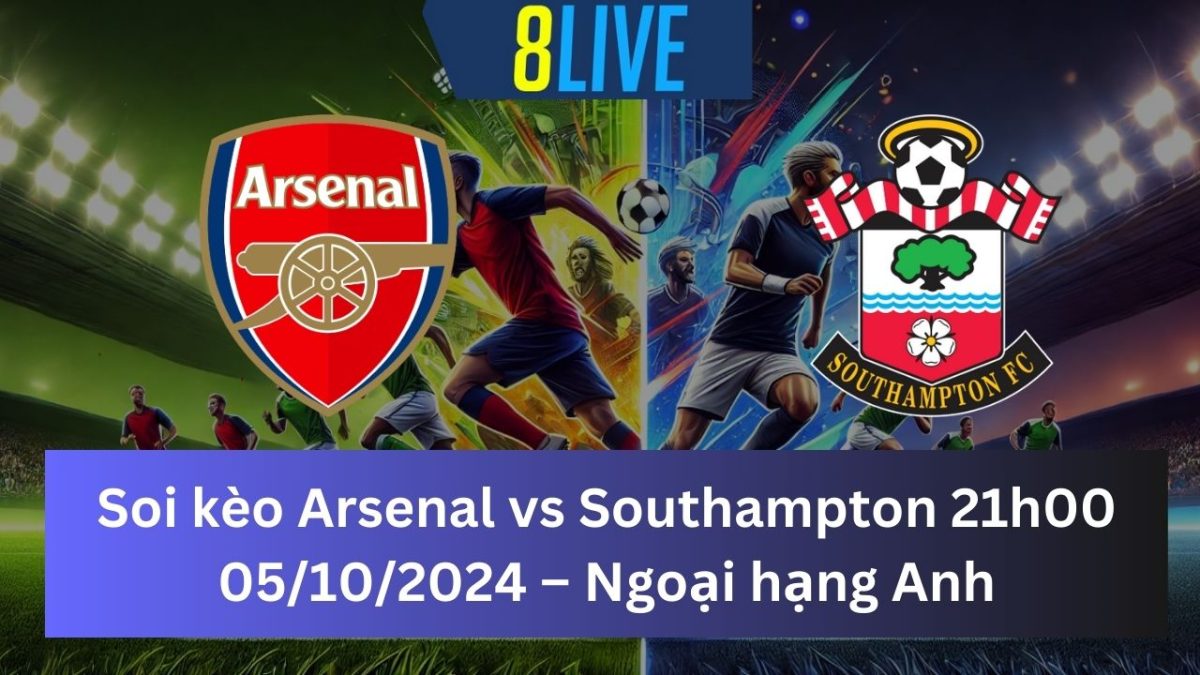 Soi kèo Arsenal vs Southampton 21h00 05/10/2024 – Ngoại hạng Anh