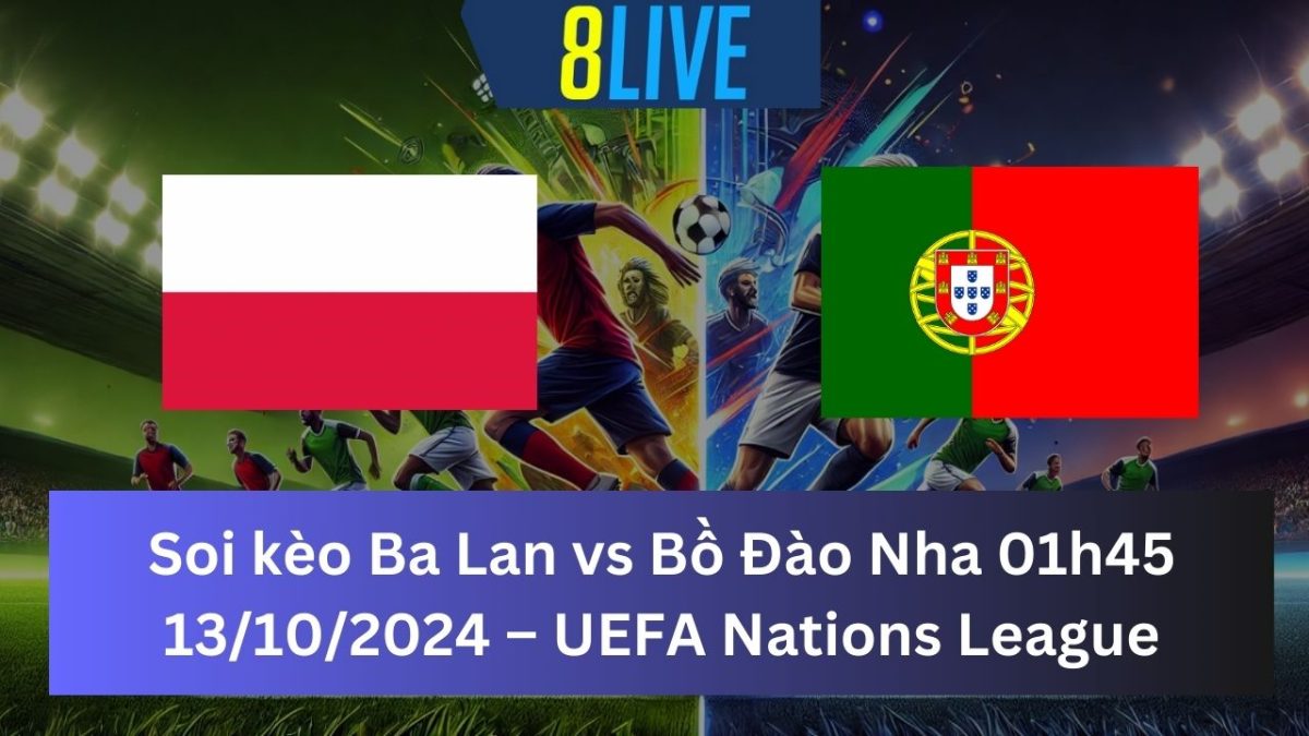 Soi kèo Ba Lan vs Bồ Đào Nha 01h45 13/10/2024 – UEFA Nations League