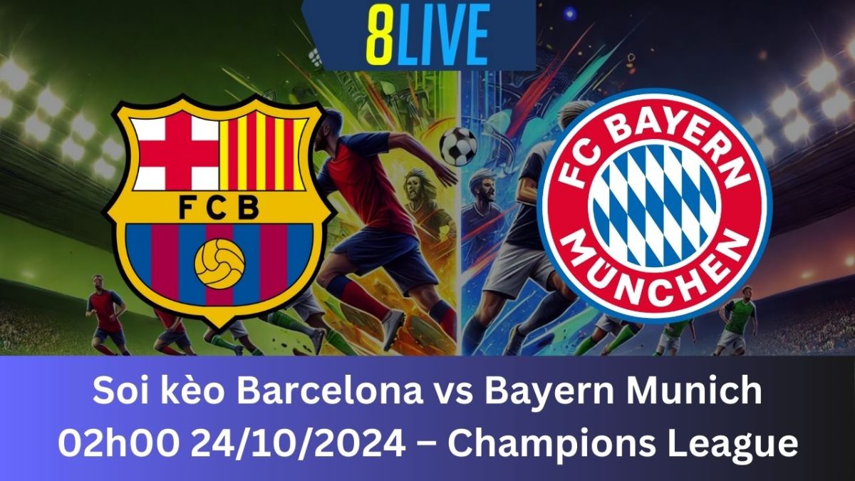 Soi kèo Barcelona vs Bayern Munich 02h00 24/10/2024 – Champions League