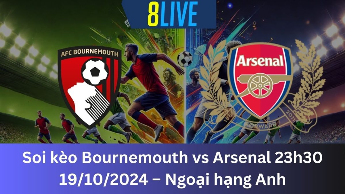 Soi kèo Bournemouth vs Arsenal 23h30 19/10/2024 – Ngoại hạng Anh