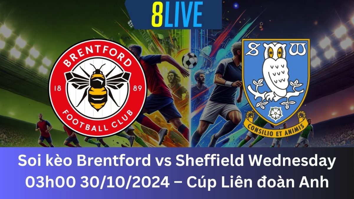 Soi kèo Brentford vs Sheffield Wednesday 03h00 30/10/2024 – Cúp Liên đoàn Anh