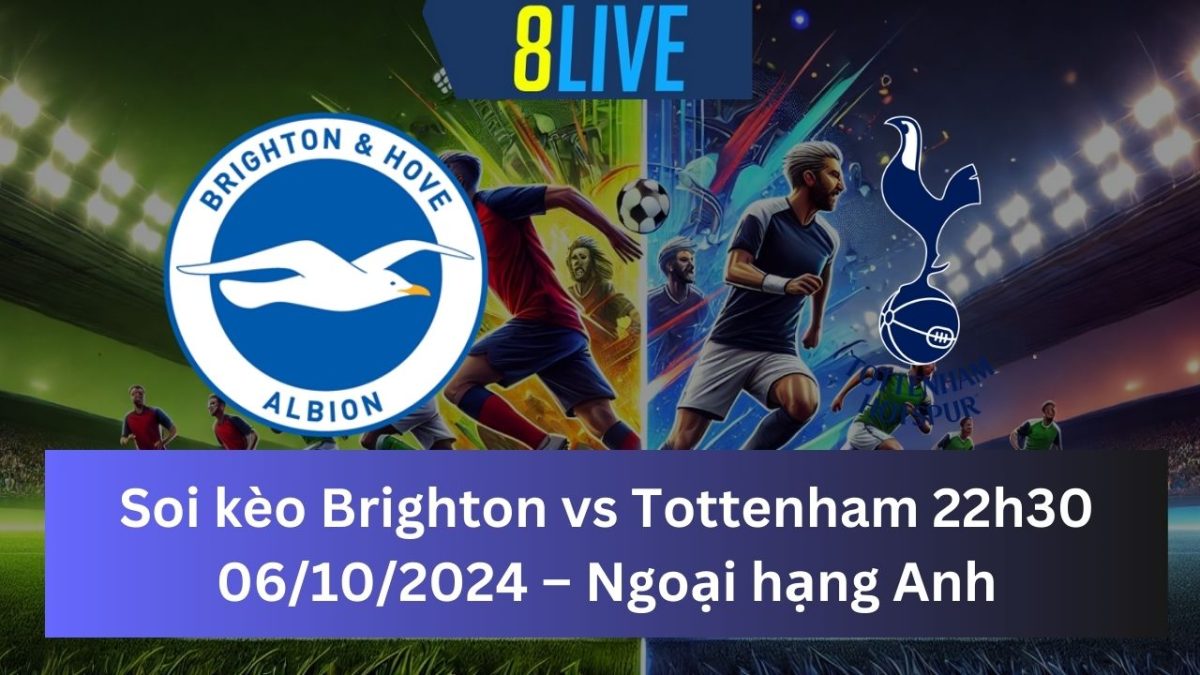 Soi kèo Brighton vs Tottenham 22h30 06/10/2024 – Ngoại hạng Anh