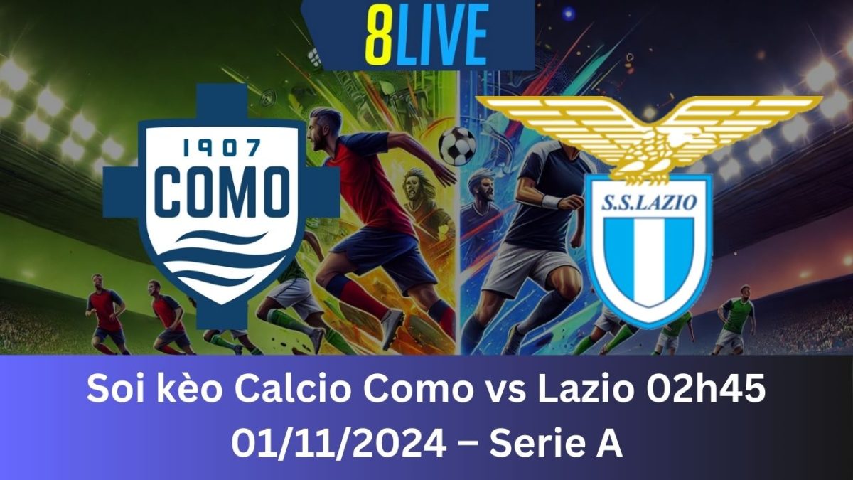 Soi kèo Calcio Como vs Lazio 02h45 01/11/2024 – Serie A