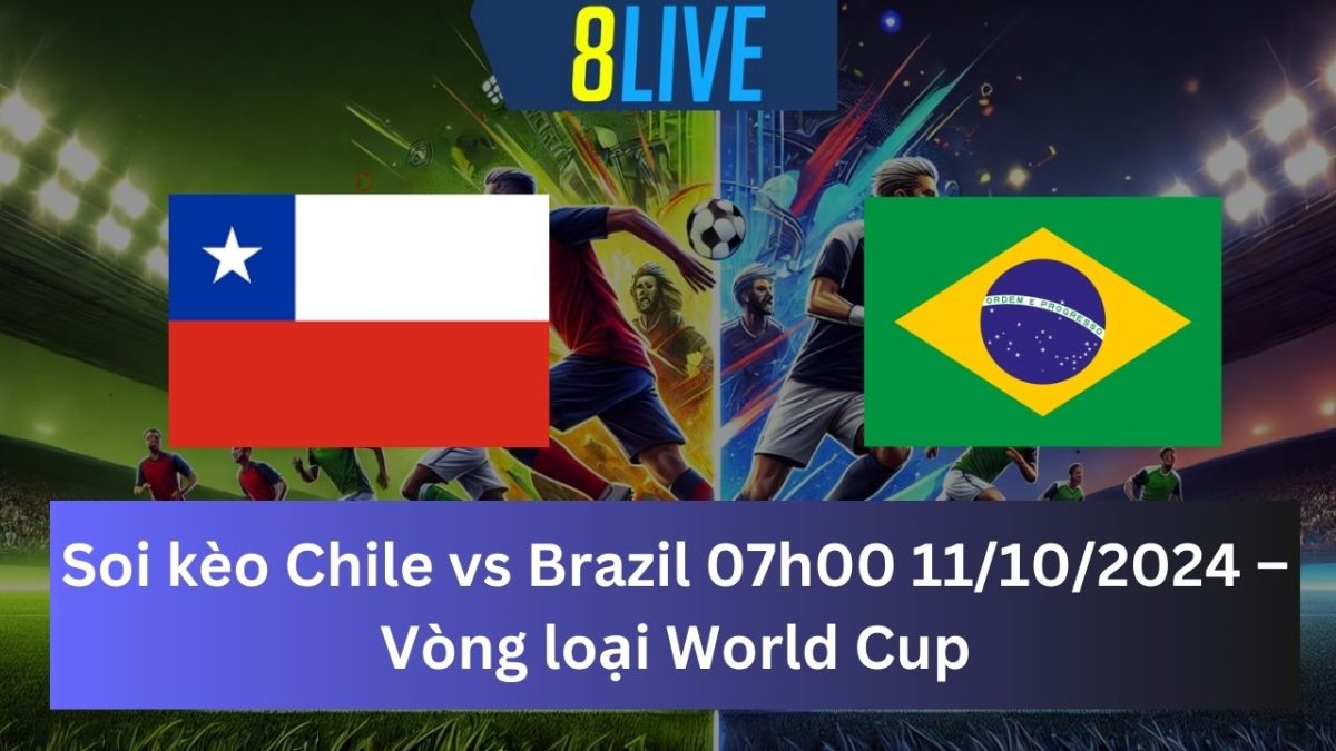 Soi kèo Chile vs Brazil 07h00 11/10/2024 – Vòng loại World Cup