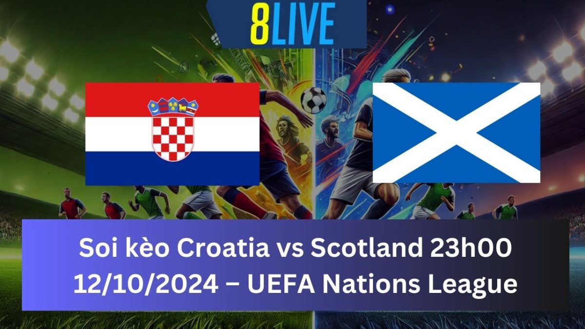 Soi kèo Croatia vs Scotland 23h00 12/10/2024 – UEFA Nations League